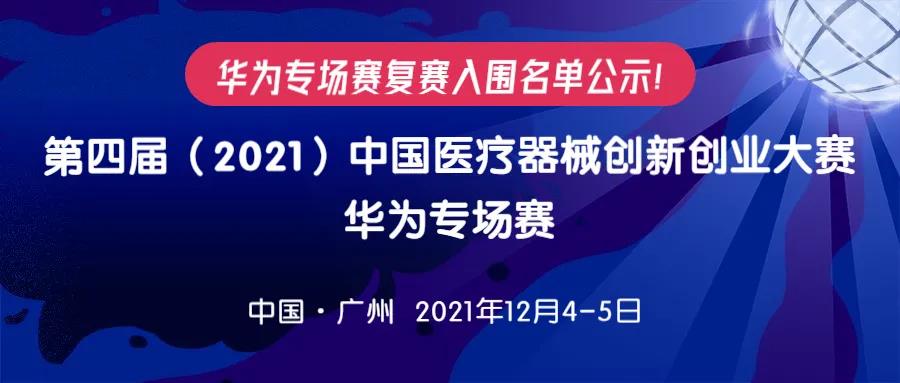 【重要通知】華為專(zhuān)場(chǎng)賽復(fù)賽入圍名單公示！ 第四屆（2021）中國(guó)醫(yī)療器械創(chuàng)新創(chuàng)業(yè)大賽華為專(zhuān)場(chǎng)賽將于12月4-5日在廣州舉辦