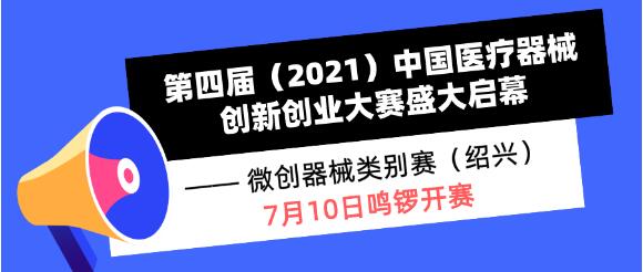 【重要通知】第四屆（2021）中國醫(yī)療器械創(chuàng)新創(chuàng)業(yè)大賽盛大啟幕——微創(chuàng)器械類別賽（紹興）7月10日鳴鑼開賽