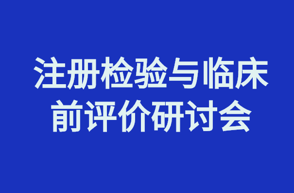 醫(yī)療器械創(chuàng)新周｜注冊檢驗(yàn)與臨床前評價研討會日程出爐！